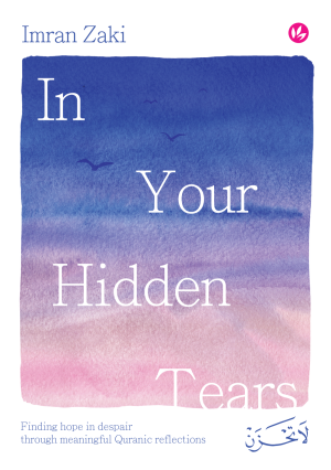 In Your Hidden Tears:
Finding hope in despair through meaningful Quranic reflections