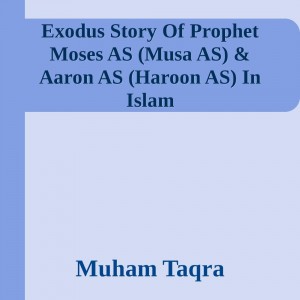 Exodus Story Of Prophet Moses AS (Musa AS) & Aaron AS (Haroon AS) In Islam