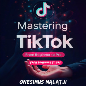 Mastering TikTok: From Beginner to Pro