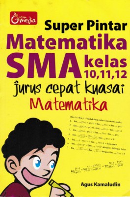 Super Pintar Matematika SMA Kelas 10,11,12 , Jurus Cepat Kuasai Matematika