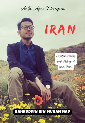 Ada Apa Dengan Iran: Catatan seorang anak Melayu di bumi Parsi