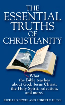 The Essential Truths of Christianity What the Bible Teaches About God, Jesus Christ, the Holy Spirit, Salvation, and More!