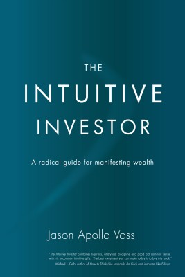 The Intuitive Investor A Radical Guide For Manifesting Wealth