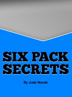 Sexy Six-Pack Secrets Rock-hard abs in just minutes a day