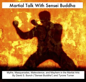 Martial Talk With Sensei Buddha Myths, Masquerades, Malevolence and Mayhem in the Martial Arts