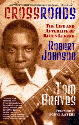 Crossroads The Life and Afterlife of Blues Legend Robert Johnson