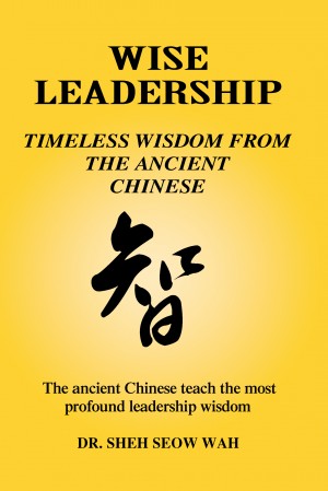 Wise Leadership: Timeless Wisdom from the Ancient Chinese - The Ancient Chinese Teach the Most Profound Leadership Wisdom