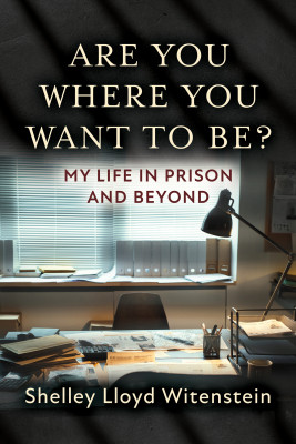 Are you where you want to be?...My life in prison and beyond.