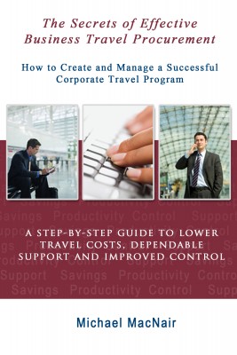 The Secrets of Effective Business Travel Procurement - How to Create and Manage a Successful Corporate Travel Program
