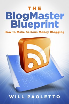 The BlogMaster Blueprint - How to Make Serious Money Blogging