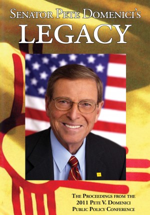 Senator Pete Domenici's Legacy 2011 - The Proceedings from the 2011 Pete V. Domenici Public Policy Conference