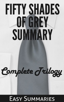 Fifty Shades of Grey Summary - Summary of The Complete Trilogy