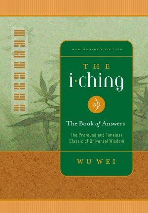 I Ching The Book of Answers - The Profound and Timeless Classic of Universal Wisdom