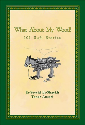 What About My Wood! 101 Sufi Stories