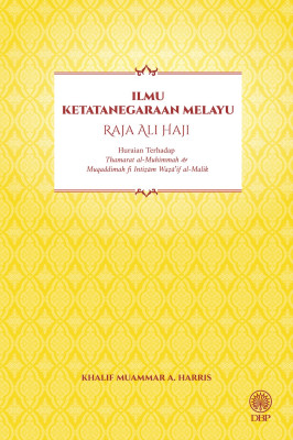 Ilmu Ketatanegraan Melayu Raja Ali Haji: Huraian Terhadap Thamrat al-Muhimmah & Muqaddimah fi Intizam Waza`if al- Malik