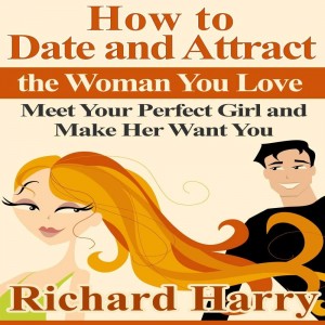 How to Date and Attract the Woman You Love