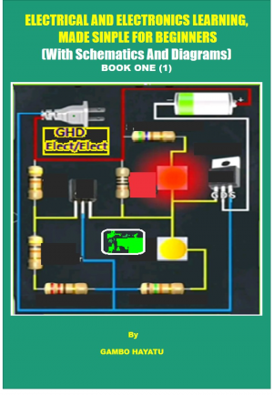 ELECTRICAL AND ELECTRONICS LEARNING, MADE SIMPLE FOR BEGINNERS (With Schematics And Diagrams) - Book One