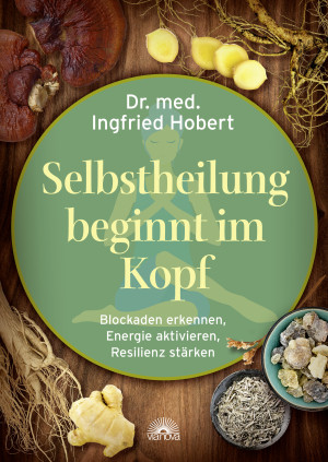Selbstheilung beginnt im Kopf: Blockaden erkennen, Energie aktivieren, Resilienz stärken