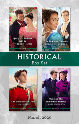 Historical Box Set March 2025/Only An Heiress Will Do/The Duchess Charade/The Unexpected Duke/Winning His Manhattan Heiress