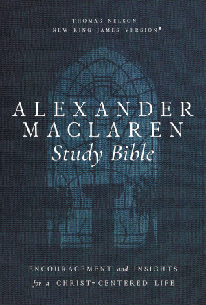 Alexander Maclaren Study Bible: Encouragement and Insights for a Christ-Centered Life (NKJV)