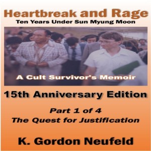 Heartbreak and Rage:  Ten Years Under Sun Myung Moon, A Cult Survivor&#39;s Memoir:  Part One:  The Quest for Justification