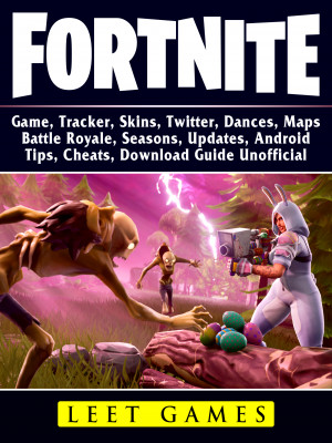 Fortnite Game, Tracker, Skins, Twitter, Dances, Maps, Battle Royale, Seasons, Updates, Android, Tips, Cheats, Download Guide Unofficial: Beat your Opponents & the Game!