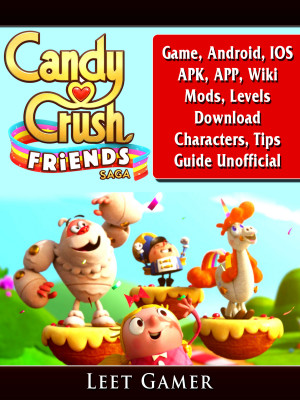 Candy Crush Friends Saga Game, Android, IOS, APK, APP, Wiki, Mods, Levels, Download, Characters, Tips, Guide Unofficial: Beat your Opponents & the Game!