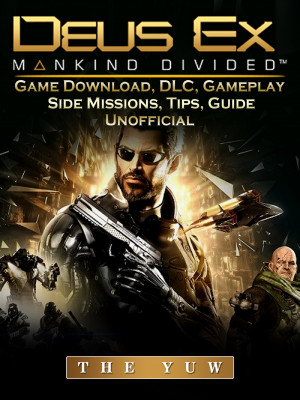 Deus Ex Mankind Game Download, DLC, Gameplay, Side Missions, Tips, Guide Unofficial: Beat your Opponents & the Game!