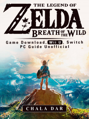The Legend of Zelda Breath of the Wild Game Download, Wii U, Switch PC Guide Unofficial: Beat your Opponents & the Game!