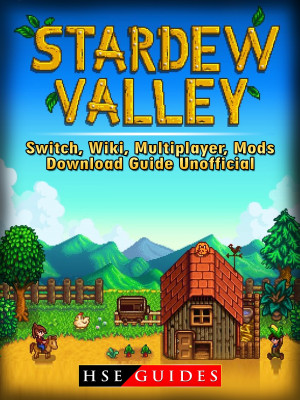 Stardew Valley Switch, Wiki, Multiplayer, Mods, Download Guide Unofficial: Beat your Opponents & the Game!