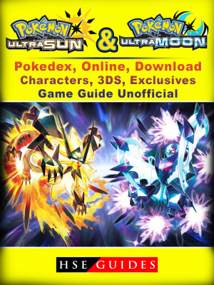 Pokemon Sun & Moon, Ultra, Pokedex, Online, Download, Characters, 3DS, Exclusives, Game Guide Unofficial: Beat your Opponents & the Game!