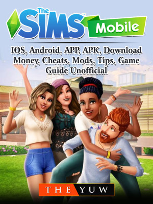 The Sims Mobile, IOS, Android, APP, APK, Download, Money, Cheats, Mods, Tips, Game Guide Unofficial: Get Tons of Money!