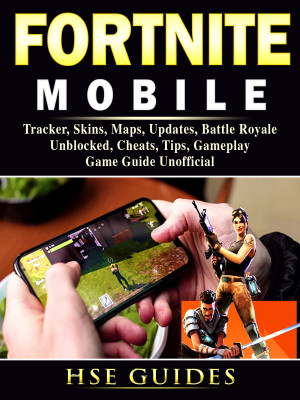 Fortnite Mobile, Tracker, Skins, Maps, Updates, Battle Royale, Unblocked, Cheats, Tips, Gameplay, Game Guide Unofficial: Beat your Opponents & the Game!