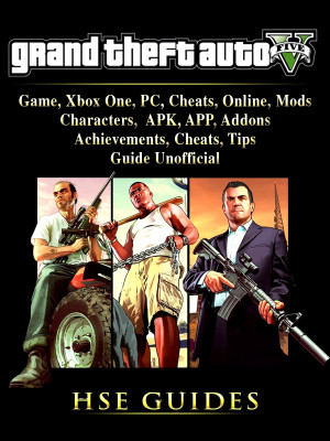 Grand Theft Auto 5 Game, Xbox One, PC, Cheats, Online, Mods, Characters, APK, APP, Addons, Achievements, Cheats, Tips, Guide Unofficial: Get Tons of Resources!
