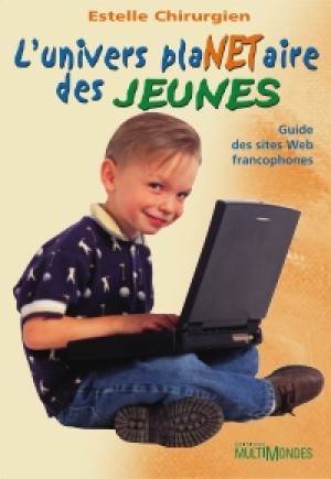L'univers plaNETaire des jeunes : guide des sites Web francophones