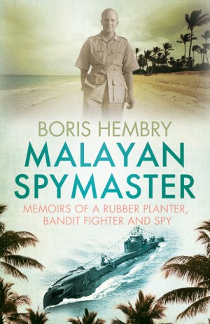 Malayan Spymaster: Memoirs of a rubber planter, bandit fighter and spy