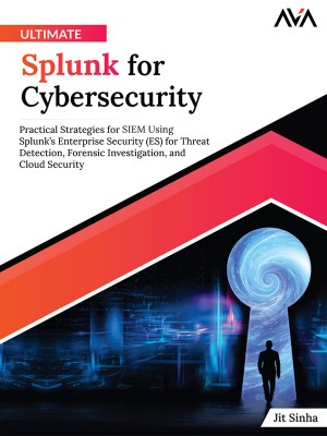 Ultimate Splunk for Cybersecurity: Practical Strategies for SIEM Using Splunk’s Enterprise Security (ES) for Threat Detection, Forensic Investigation, and Cloud Security (English Edition)