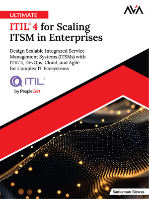 Ultimate ITIL® 4 for Scaling ITSM in Enterprise: Design Scalable Integrated Service Management Systems (ITSMs) with ITIL® 4, DevOps, Cloud, and Agile for Complex IT Ecosystems (English Edition)