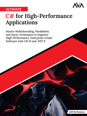 Ultimate C# for High-Performance Applications: Master Multithreading, Parallelism, and Async Techniques to Engineer High-Performance, Enterprise-Grade Software with C# 13 and .NET 9 (English Edition)