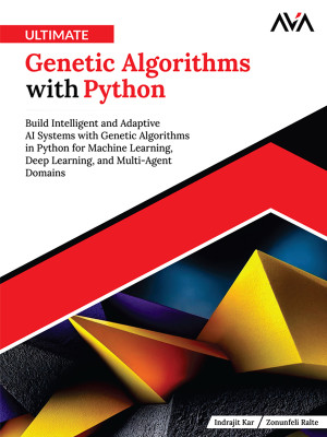 Ultimate Genetic Algorithms with Python: Build Intelligent and Adaptive AI Systems with Genetic Algorithms in Python for Machine Learning, Deep Learning, and Multi-Agent Domains (English Edition)