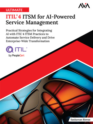 Ultimate ITIL® 4 ITSM for AI-Powered Service Management: Practical Strategies for Integrating AI with ITIL® 4 ITSM Practices to Automate Service Delivery and Drive Enterprise-Wide Transformation (English Edition)