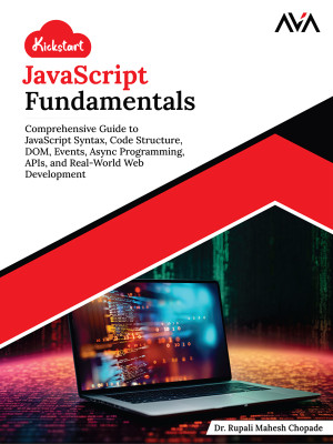 Kickstart JavaScript Fundamentals: Comprehensive Guide to JavaScript Syntax, Code Structure, DOM, Events, Async Programming, APIs, and Real-World Web Development (English Edition)