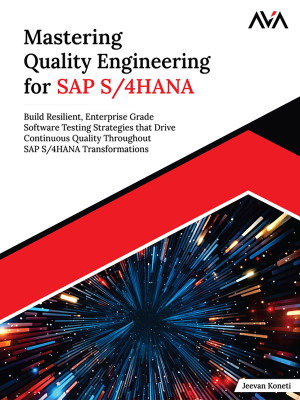 Mastering Quality Engineering for SAP S/4HANA: Build Resilient, Enterprise Grade Software Testing Strategies that Drive Continuous Quality Throughout SAP S/4HANA Transformations (English Edition)