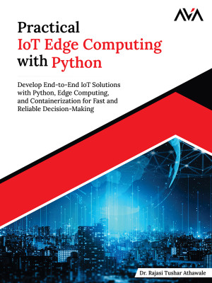 Practical IoT Edge Computing with Python: Develop End-to-End IoT Solutions with Python, Edge Computing, and Containerization for Fast and Reliable Decision-Making (English Edition)