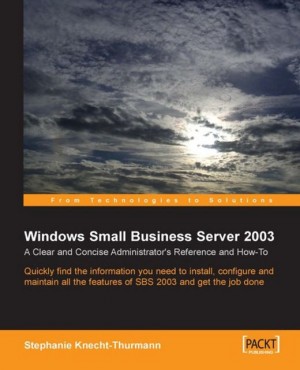 Windows Small Business Server SBS 2003: A Clear and Concise Administrators Reference and How-To