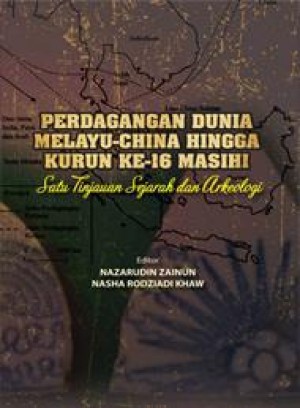 Perdagangan Dunia Melayu-China Hingga Kurun Ke-16 Masihi Satu Tinjauan Sejarah dan Arkeologi