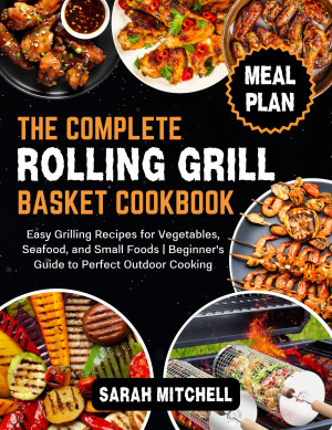 The Complete Rolling Grill Basket Cookbook