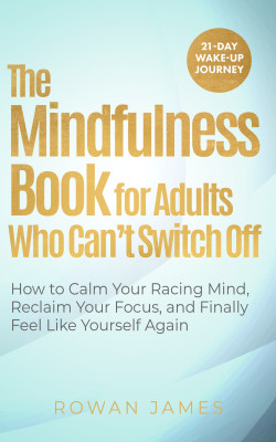The Mindfulness Book for Adults Who Can’t Switch Off