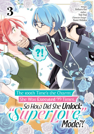 The 100th Time’s the Charm: She Was Executed 99 Times, So How Did She Unlock “Super Love” Mode?! (Manga) Volume 3