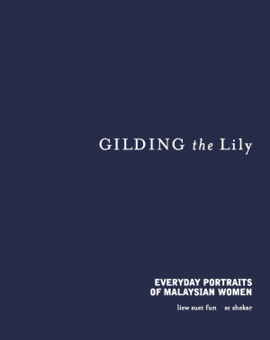Gilding The Lily - Everyday stories of Malaysian Women